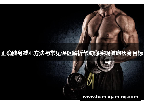 正确健身减肥方法与常见误区解析帮助你实现健康瘦身目标